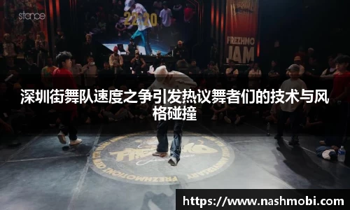 深圳街舞队速度之争引发热议舞者们的技术与风格碰撞